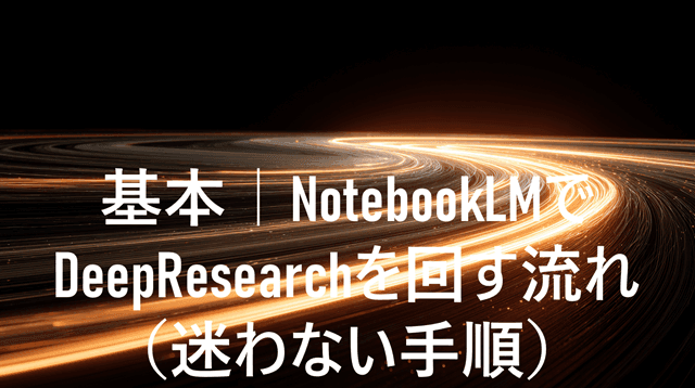 NotebookLM DeepResearch使いどころ10選 2 基本|NotebookLMでDeepResearchを回す流れ(迷わない手順)のセクションのイメージ画像